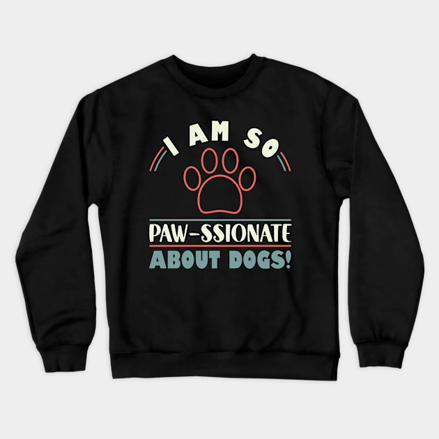 Funny Dogs I Am So Paw- ssionate About Dogs  Mom Dad Crewneck Sweatshirt by Caskara